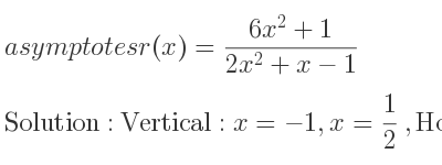 The asymptotes of r(x)=(6x^2+1)/(2x^2+x-1) is Vertical: x=-1,x= 1/2 ,Horizontal: y=3